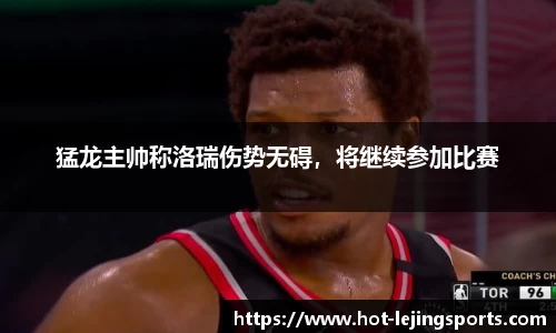 猛龙主帅称洛瑞伤势无碍，将继续参加比赛