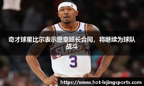 奇才球星比尔表示愿意延长合同，将继续为球队战斗