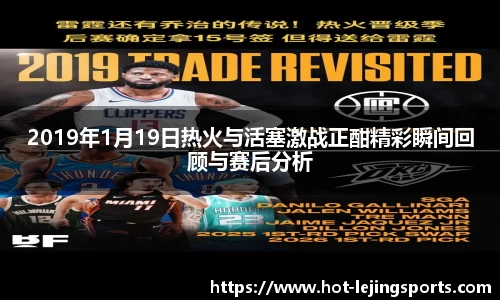 2019年1月19日热火与活塞激战正酣精彩瞬间回顾与赛后分析