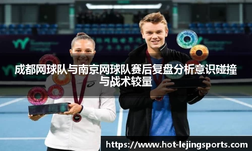 成都网球队与南京网球队赛后复盘分析意识碰撞与战术较量