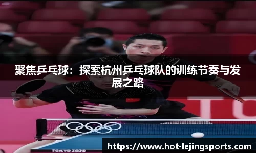 聚焦乒乓球：探索杭州乒乓球队的训练节奏与发展之路