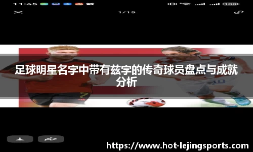 足球明星名字中带有兹字的传奇球员盘点与成就分析